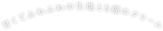 甘くてふわふわの生地と5種のクリーム