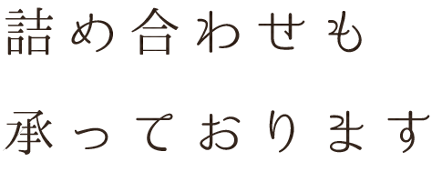 詰め合わせも承っております